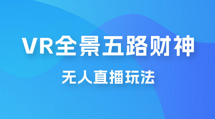 VR 全景模式五路财神无人直播玩法,抖音目前最火玩法 日入500+ VR 全景模式五路财神无人直播玩法,抖音目前最火玩法 日入500+