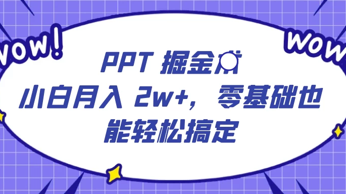 PPT 掘金术:小白月入 2w+,零基础也能轻松搞定,保姆式教学,无脑操作即可 PPT 掘金术:小白月入 2w+,零基础也能轻松搞定,保姆式教学,无脑操作即可