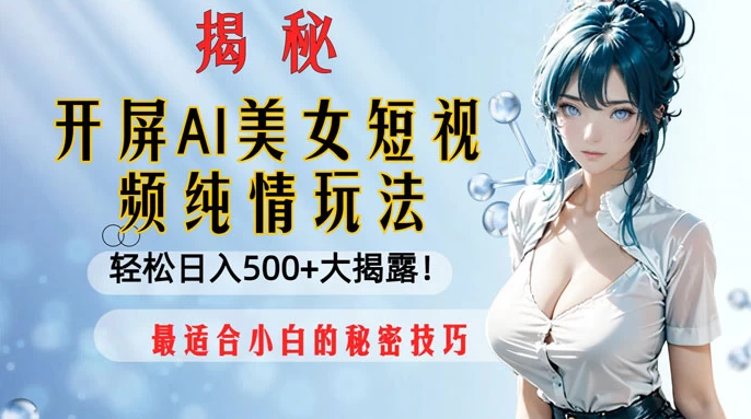 开屏 AI 美女短视频纯情玩法,轻松日入 500+ 最适合小白的秘密技巧大揭露! 开屏 AI 美女短视频纯情玩法,轻松日入 500+ 最适合小白的秘密技巧大揭露!